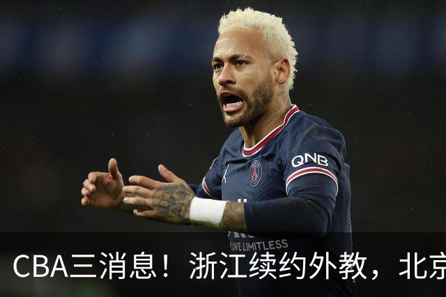 CBA三消息！浙江续约外教，北京首钢将换帅，郭艾伦张一山互动！