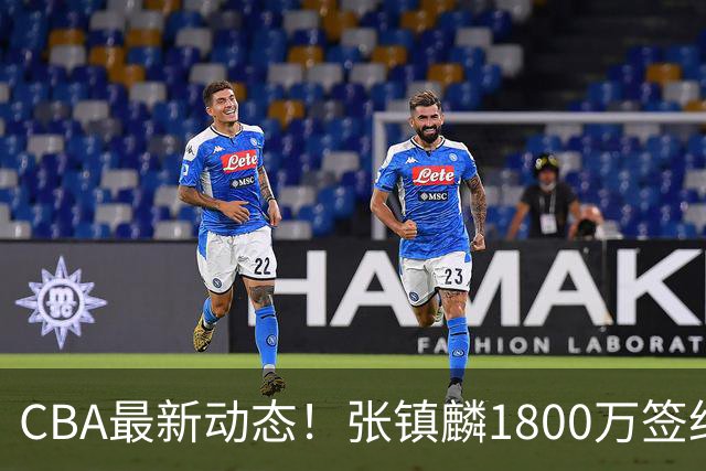 CBA最新动态！张镇麟1800万签约，范子铭离队，加盟劲旅